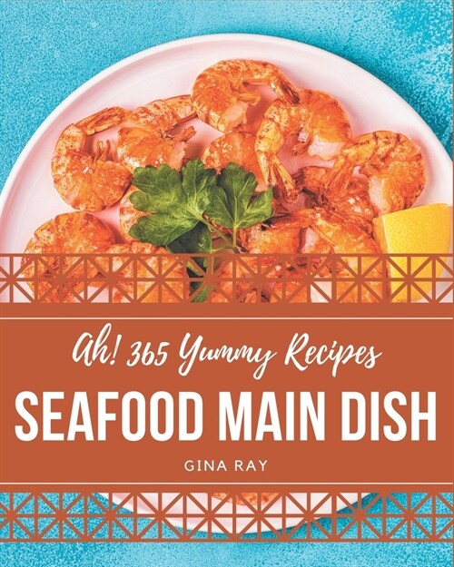 Ah! 365 Yummy Seafood Main Dish Recipes: Save Your Cooking Moments with Yummy Seafood Main Dish Cookbook! (Paperback)