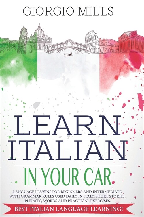 Learn Italian in Your Car: Language Lessons for Beginners and Intermediate with Grammar Rules Used Daily in Italy, Short Stories, Phrases, Words (Paperback)