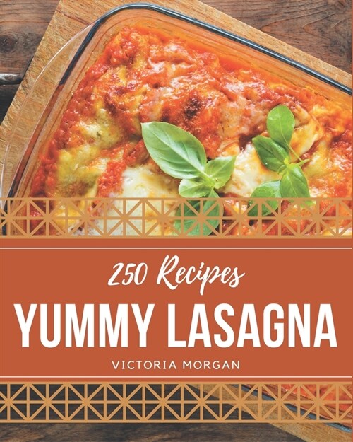 250 Yummy Lasagna Recipes: A Timeless Yummy Lasagna Cookbook (Paperback)