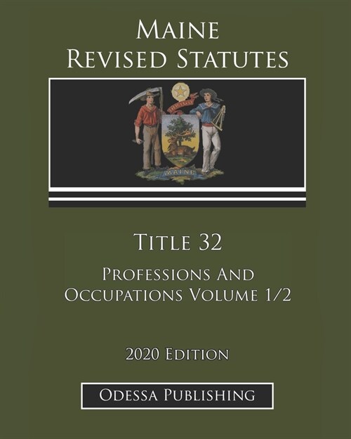 Maine Revised Statutes 2020 Edition Title 32 Professions And Occupations Volume 1/2 (Paperback)