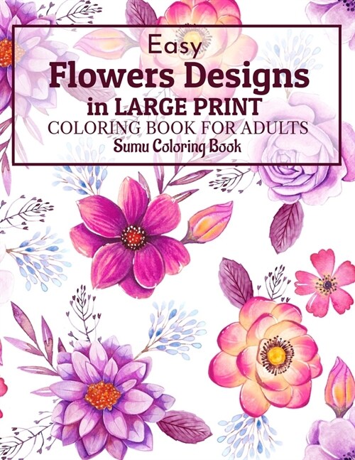 Easy Flowers Designs in Large Print: A Simple and Easy Summer Flower Coloring Book Seniors Adults Large Print Easy Coloring (Easy Coloring Books For A (Paperback)