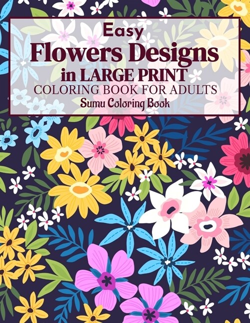 Easy Flowers Designs in Large Print: A Simple and Easy Summer Flower Coloring Book Seniors Adults Large Print Easy Coloring (Easy Coloring Books For A (Paperback)