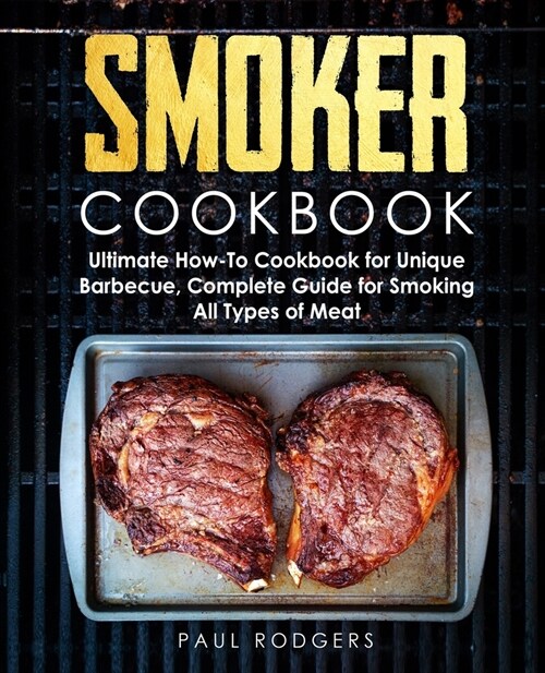 Smoker Cookbook: Ultimate How-To Cookbook for Unique Barbecue, Complete Guide for Smoking All Types of Meat (Paperback)