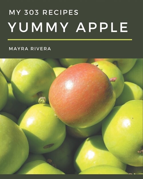 My 303 Yummy Apple Recipes: A Yummy Apple Cookbook Everyone Loves! (Paperback)