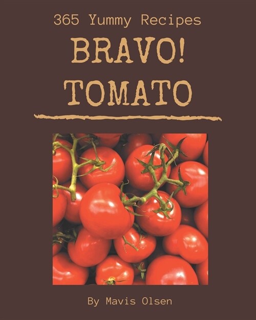 Bravo! 365 Yummy Tomato Recipes: Keep Calm and Try Yummy Tomato Cookbook (Paperback)
