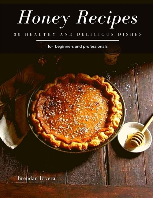 Honey Recipes: 30 healthy and delicious dishes (Paperback)