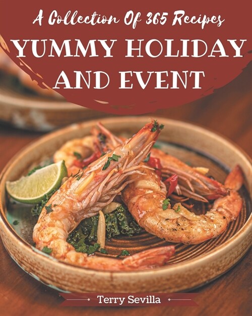 A Collection Of 365 Yummy Holiday and Event Recipes: Home Cooking Made Easy with Yummy Holiday and Event Cookbook! (Paperback)