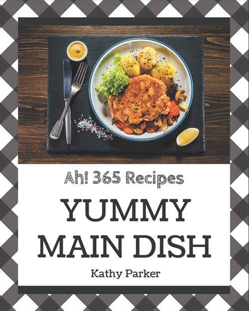 Ah! 365 Yummy Main Dish Recipes: A Yummy Main Dish Cookbook for Your Gathering (Paperback)