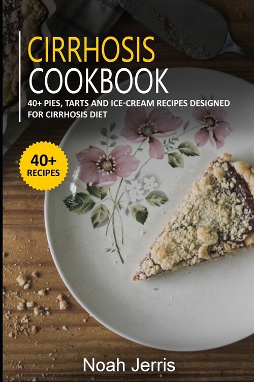 Cirrhosis Cookbook: 40+ Pies, Tarts and Ice-Cream Recipes designed for Cirrhosis diet (Paperback)