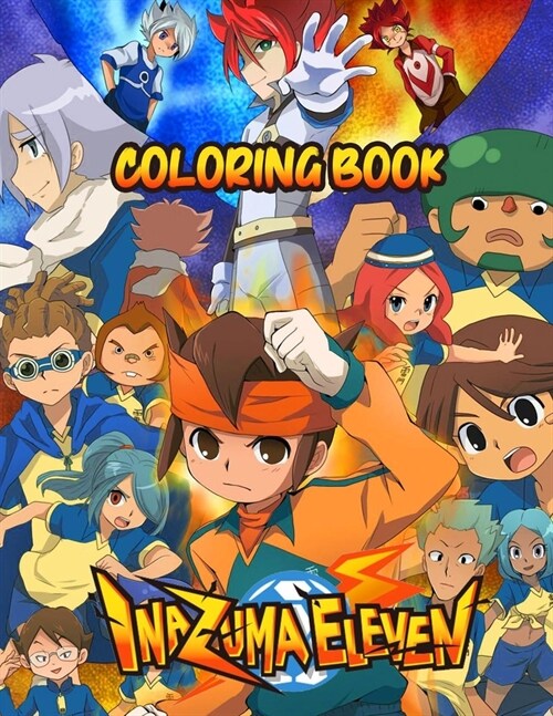 Inazuma Eleven Coloring Book: +50 high quality illustrations .Inazuma Eleven Coloring Book, Inazuma Eleven Manga, Anime Coloring Book, Sport anime c (Paperback)