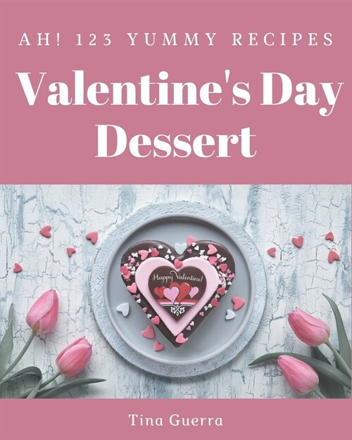 Ah! 123 Yummy Valentines Day Dessert Recipes: Home Cooking Made Easy with Yummy Valentines Day Dessert Cookbook! (Paperback)