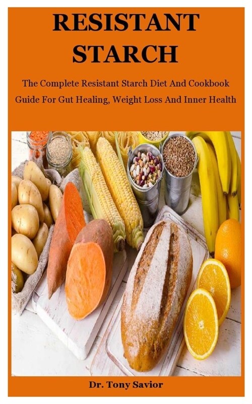 Resistant Starch: The Complete Resistant Starch Diet And Cookbook Guide For Gut Healing, Weight Loss And Inner Health (Paperback)