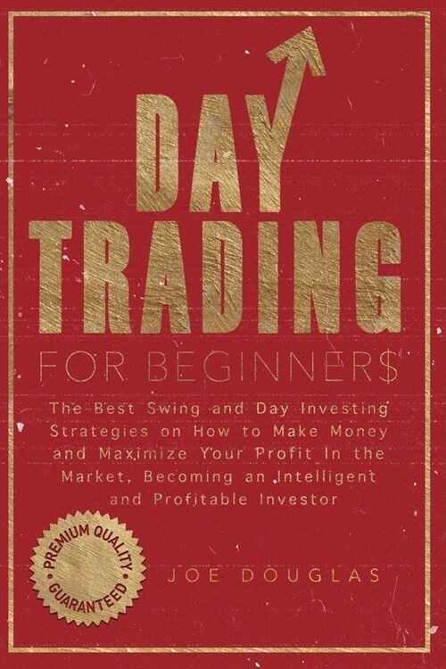 Day Trading For Beginners: The Best Swing and Day Investing Strategies on How to Make Money and Maximize Your Profit in the Market, Becoming an I (Paperback)