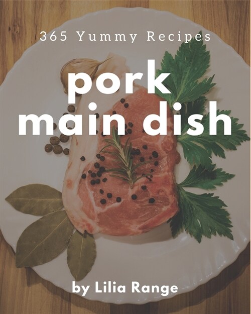 365 Yummy Pork Main Dish Recipes: Best-ever Yummy Pork Main Dish Cookbook for Beginners (Paperback)