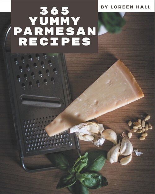 365 Yummy Parmesan Recipes: I Love Yummy Parmesan Cookbook! (Paperback)