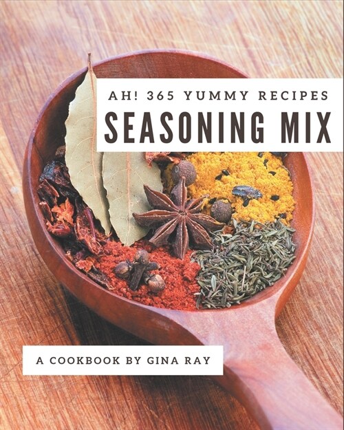 Ah! 365 Yummy Seasoning Mix Recipes: Discover Yummy Seasoning Mix Cookbook NOW! (Paperback)