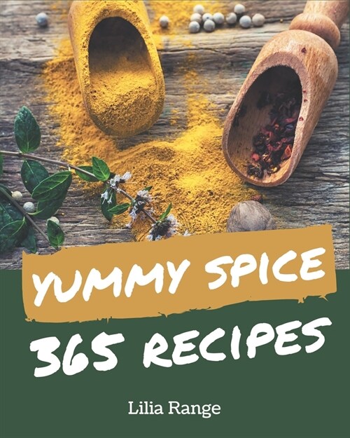 365 Yummy Spice Recipes: Greatest Yummy Spice Cookbook of All Time (Paperback)