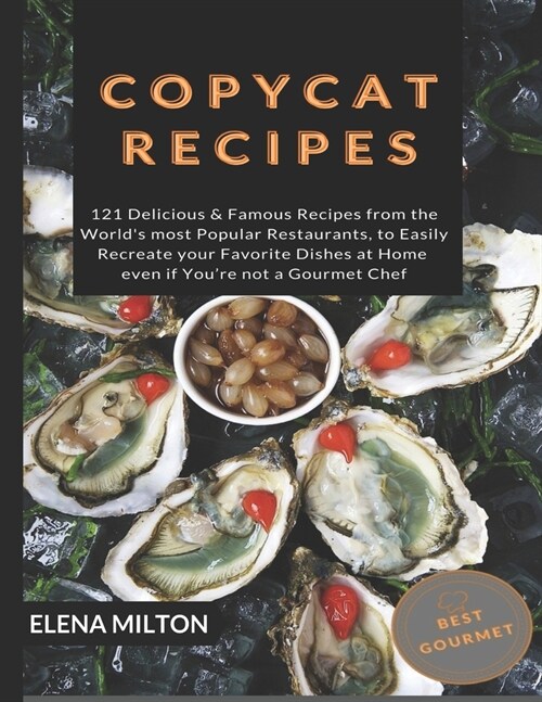 Copycat Recipes: 121 Delicious & Famous Recipes from the Worlds most Popular Restaurants, to Easily Recreate your Favorite Dishes at H (Paperback)