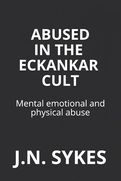 Abused in the Eckankar Cult: Mental emotional and physical abuse (Paperback)