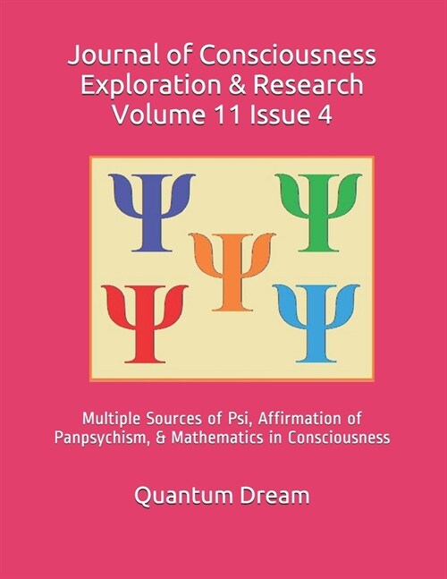 Journal of Consciousness Exploration & Research Volume 11 Issue 4: Multiple Sources of Psi, Affirmation of Panpsychism, & Mathematics in Consciousness (Paperback)