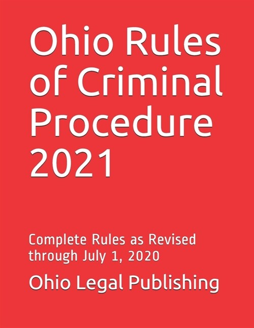 Ohio Rules of Criminal Procedure 2021: Complete Rules as Revised through July 1, 2020 (Paperback)