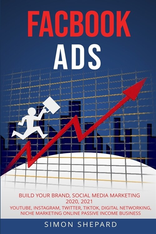 Facebook Ads: Build Your Brand, Social Media Marketing 2020, 2021, YouTube, Instagram, Twitter, TikTok, Digital Networking, Niche Ma (Paperback)