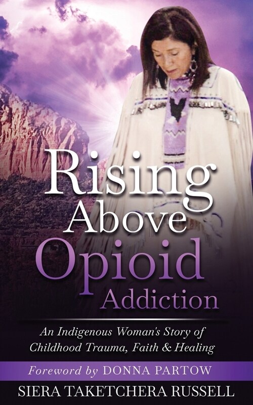 Rising Above Opioid Addiction: An Indigenous Womans Story of Childhood Trauma, Faith & Healing (Paperback)