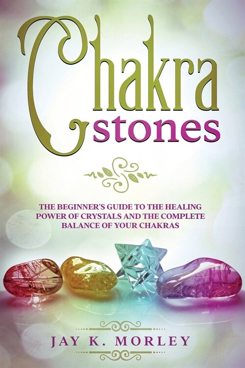 Chakra Stones: The Beginner큦 Guide to the Healing Power of Crystals and the Complete Balance of Your Chakras (Paperback)