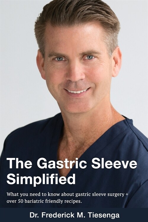 The Gastric Sleeve Simplified: What you need to know about gastric sleeve surgery + over 50 bariatric friendly recipes. (Paperback)
