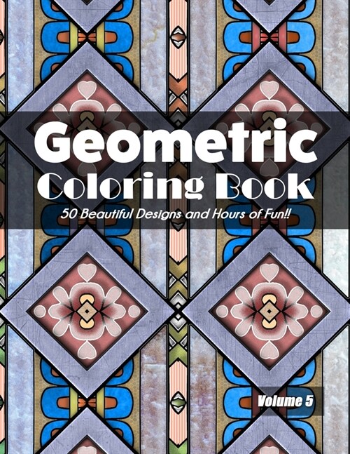 Geometric Coloring Book Volume 5: 50 Beautiful Designs and Hours of Fun!! (Paperback)