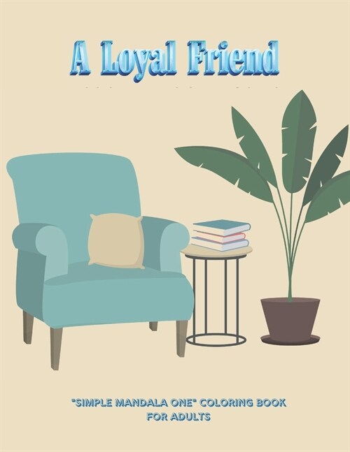 A Loyal Friend: SIMPLE MANDALA ONE Coloring Book for Adults, Large 8.5x11, Ability to Relax, Brain Experiences Relief, Lower Stres (Paperback)