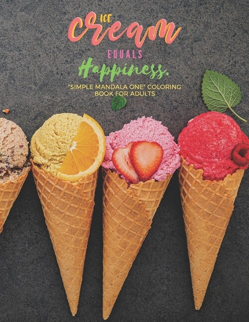 Ice Cream equals Happiness: SIMPLE MANDALA ONE Coloring Book for Adults, Large 8.5x11, Ability to Relax, Brain Experiences Relief, Lower Stres (Paperback)