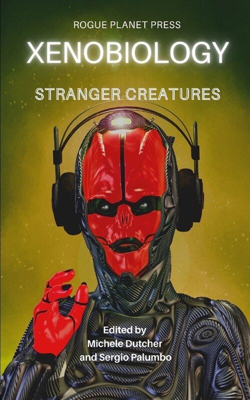 Xenobiology: Stranger Creatures: An Anthology of international Sci-Fi, Steampunk and Urban Fantasy short stories (Paperback)