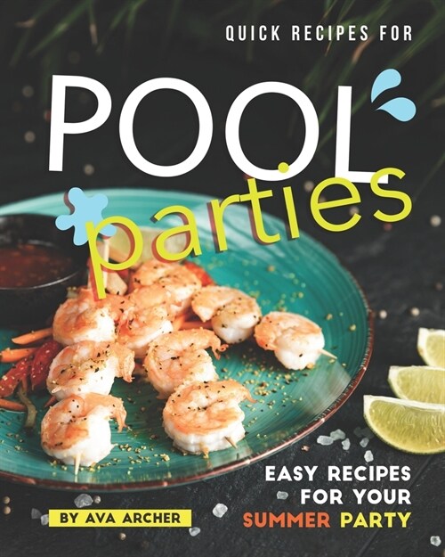 Quick Recipes for Pool Parties: Easy Recipes for Your Summer Party (Paperback)