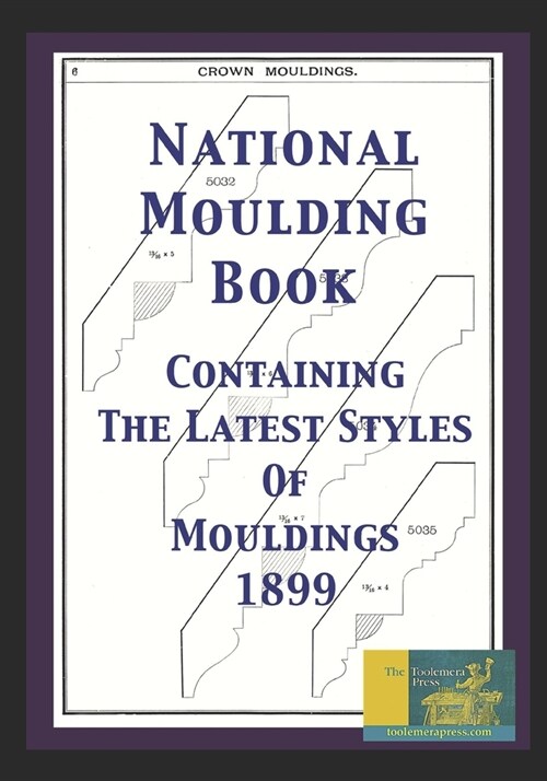National Moulding Book: Containing The Latest Styles Of Mouldings 1899 (Paperback)