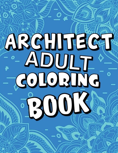 Architect Adult Coloring Book: Humorous, Relatable Adult Coloring Book With Architect Problems Perfect Gift For Architects For Stress Relief & Relaxa (Paperback)