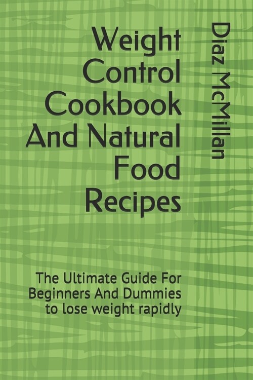 Weight Control Cookbook And Natural Food Recipes: The Ultimate Guide For Beginners And Dummies to lose weight rapidly (Paperback)