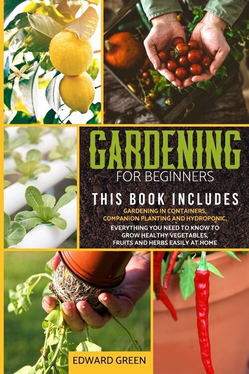Gardening for beginners: 3 books in 1: Gardening in containers, companion planting and hydroponic. Everything you need to know to grow healthy (Paperback)