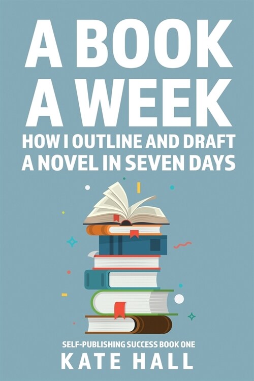 A Book A Week: How I Outline and Draft a Full Novel in Just A Week (Paperback)