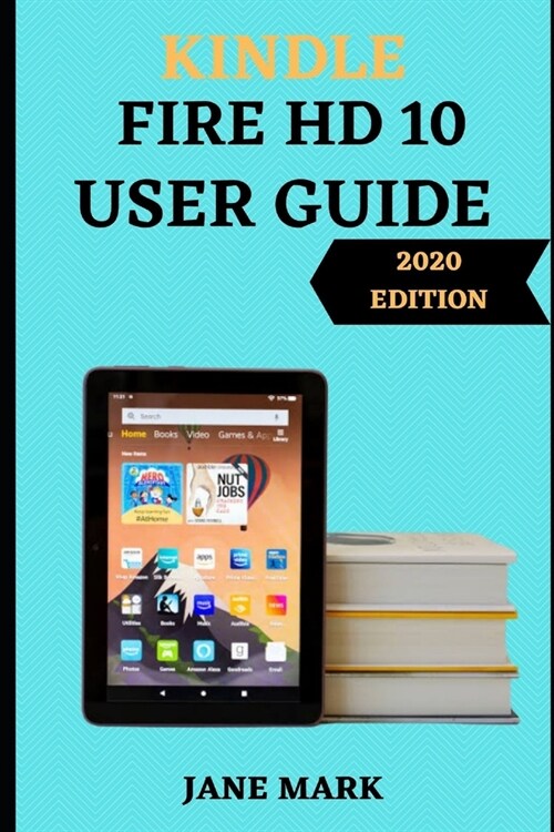 Kindle Fire Hd1o User Guide: The Ultimate Step By Step Manual For Beginner And Pro To Maximize Your Fire HD With A Complete Setup, Tips And Tricks (Paperback)