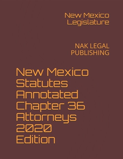 New Mexico Statutes Annotated Chapter 36 Attorneys 2020 Edition: Nak Legal Publishing (Paperback)