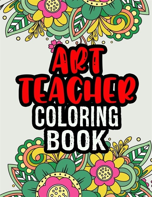 Art Teacher Coloring Book: A Coloring Book For Art Teacher Relaxation Art Teacher Appreciation Gifts Art Teacher Gift Ideas (Paperback)