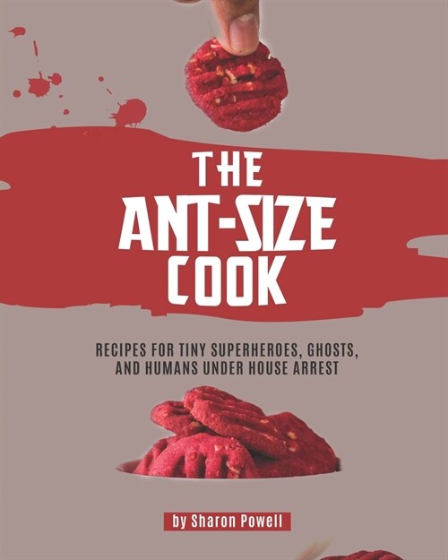 The Ant-size Cook: Recipes for Tiny Superheroes, Ghosts, And Humans Under House Arrest (Paperback)