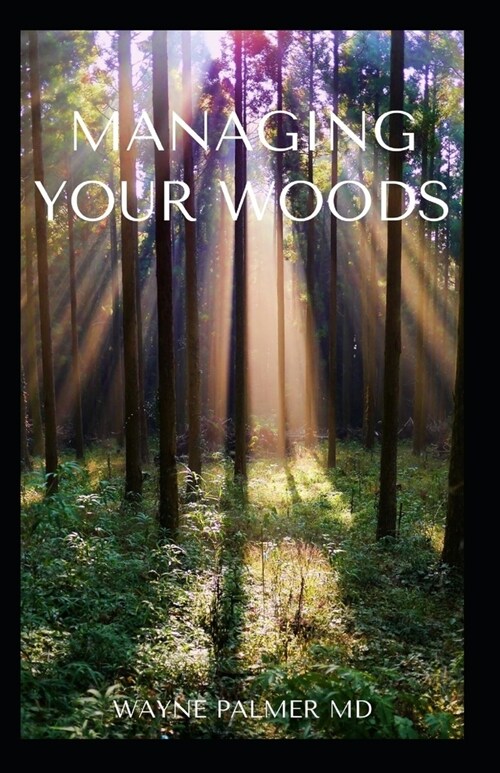 Managing Your Woods: The Essential Guide To Managing Your Woods (Paperback)
