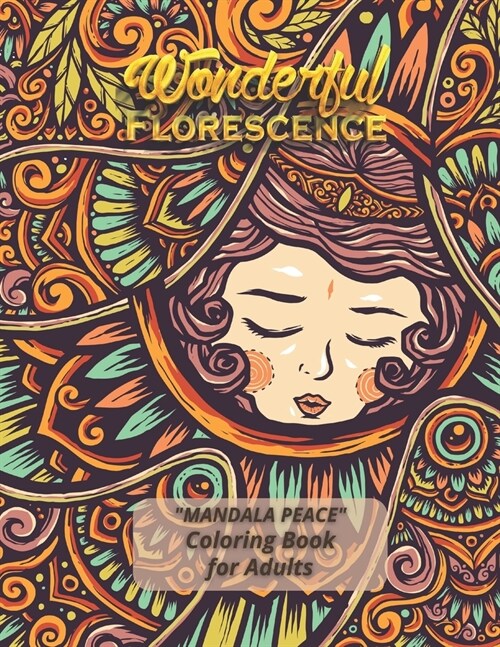Wonderful Florescence: MANDALA PEACE Coloring Book for Adults, Activity Book, Large 8.5x11, Ability to Relax, Brain Experiences Relief, Lower (Paperback)