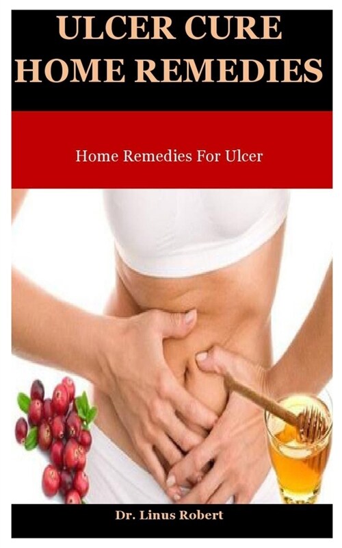 Ulcer Cure Home Remedies: Home Remedies For Ulcer (Paperback)