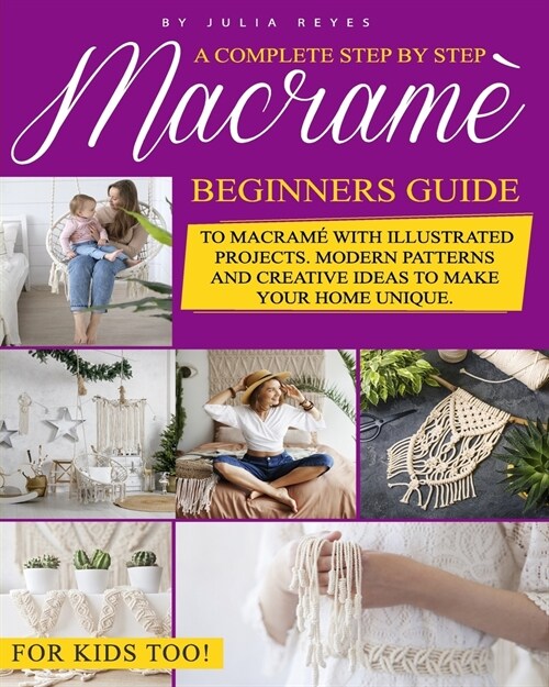 Macram? A Complete Step by Step Beginners Guide to Macram?with Illustrated Projects. Modern Patterns and Creative Ideas to Ma (Paperback)