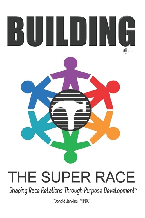 Building The Super Race: Shaping Race Relations Through Purpose Development(TM) (Paperback)