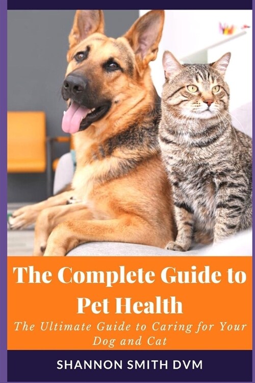 The Complete Guide to Pet Health: The Ultimate Guide to Caring for Your Dog and Cat (Paperback)