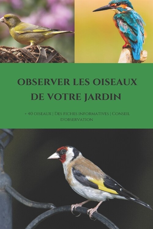 Observez les oiseaux de votre jardin: Etude de 40 oiseaux du jardin - Attirer et nourrir les oiseaux - Conseil dobservation - Fiche informative sur d (Paperback)